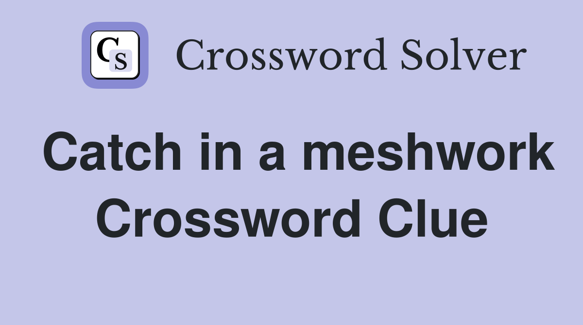 Catch in a meshwork Crossword Clue Answers Crossword Solver